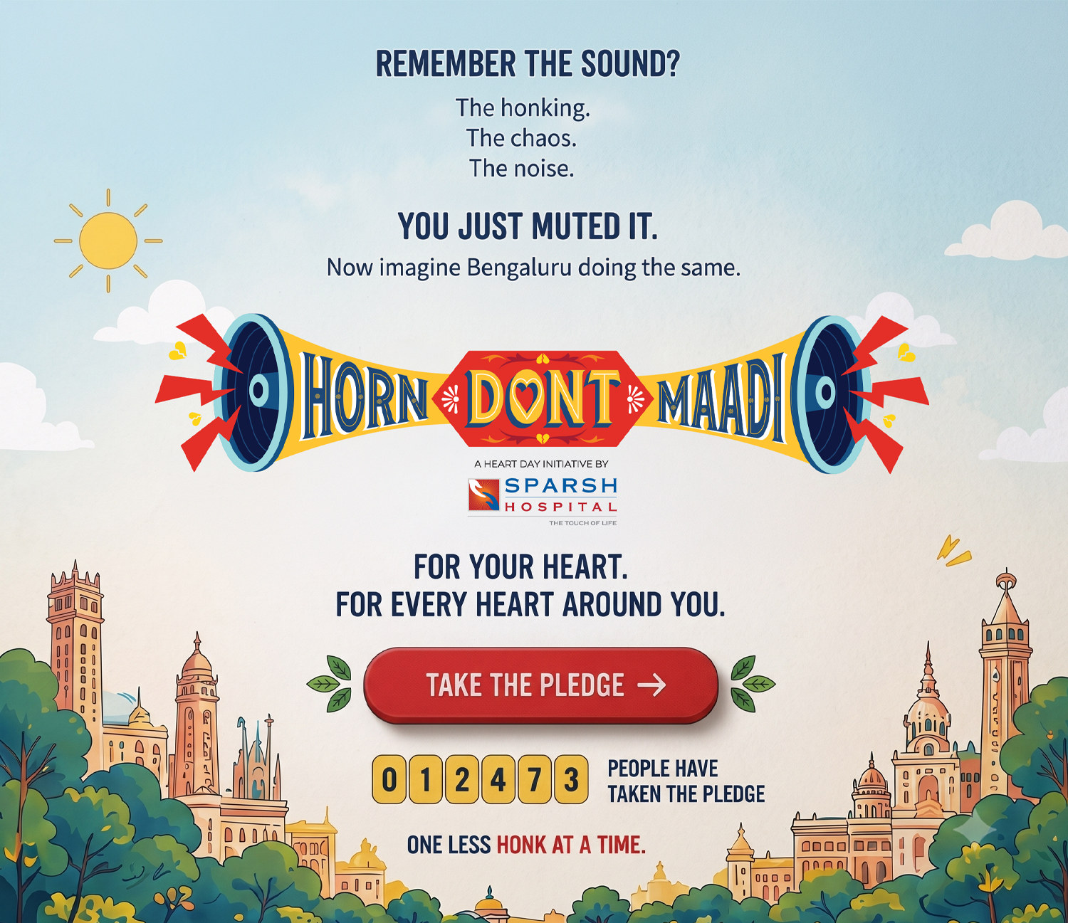 Remember the sound? The honking. The chaos. The noise. You just muted it. Now imagine Bengaluru doing the same. Horn Dont Maadi. For your heart. For every heart around you. Take the pledge. 0 1 2 4 7 3 people have taken the pledge. One less honk at a time.
