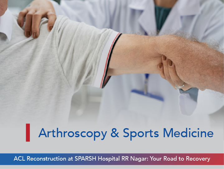 ACL Reconstruction at SPARSH Hospital RR Nagar: Your Road to Recovery