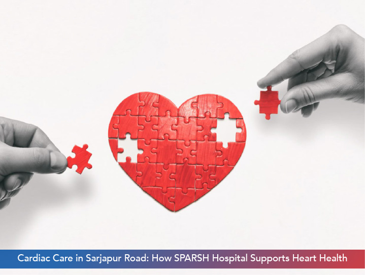 Cardiac Care in Sarjapur Road: How SPARSH Hospital Supports Heart Health