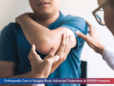 Orthopaedic Care in Sarjapur Road: Advanced Treatments at SPARSH Hospital