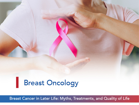 Breast Cancer in Later Life: Myths, Treatments, and Quality of Life